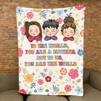 To The World You Are A Mother But To Us You Are The World - Personalized Blanket