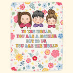 To The World You Are A Mother But To Us You Are The World - Personalized Blanket