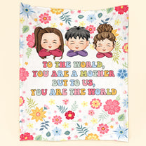 To The World You Are A Mother But To Us You Are The World - Personalized Blanket