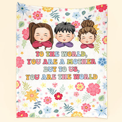 To The World You Are A Mother But To Us You Are The World - Personalized Blanket