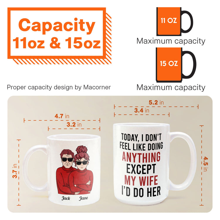 Today, I Don'T Feel Like Doing Anything, Except My Wife, I'D Do Her - Personalized Mug - Valentine's Day, Christmas Gift For Husband, Hubby, Honey