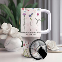 Tumbler If Friends Were Flowers I'd Pick You - Personalized 40oz Tumbler With Straw