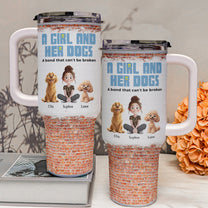 Unbreakable Bond Of A Girl & Her Dogs - Personalized 40oz Tumbler With Straw