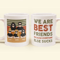 We Are Best Friends Because Everyone Else Sucks - Personalized Mug - Birthday, Loving, Funny Gift For Friends, Best Friends, BFF