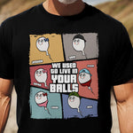 We Used To Live In Your Balls - Personalized Shirt