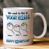 We_Used_To_Live_In_Your_Balls_Happy_Father_S_Day_Personalized_Mug_1