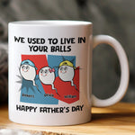 We_Used_To_Live_In_Your_Balls_Happy_Father_S_Day_Personalized_Mug_1_d9049919-0152-40cc-9d1f-dcafbec4d5a5