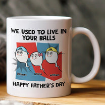 We_Used_To_Live_In_Your_Balls_Happy_Father_S_Day_Personalized_Mug_1_d9049919-0152-40cc-9d1f-dcafbec4d5a5