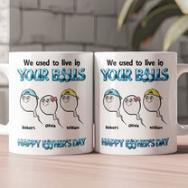 We_Used_To_Live_In_Your_Balls_Happy_Father_S_Day_Personalized_Mug_2