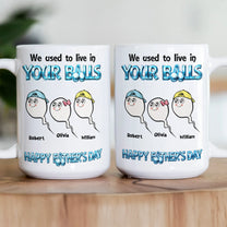 We_Used_To_Live_In_Your_Balls_Happy_Father_S_Day_Personalized_Mug_3