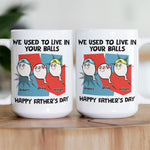 We_Used_To_Live_In_Your_Balls_Happy_Father_S_Day_Personalized_Mug_3_390da8aa-d70d-426c-b0a1-d6d45e81d8ee