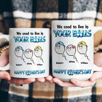 We_Used_To_Live_In_Your_Balls_Happy_Father_S_Day_Personalized_Mug_4