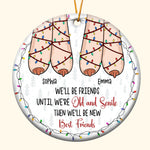 We'll Be Friends Until We're Old And Senile Then We'll Be New Best Friends - Personalized Ceramic Ornament