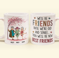 We'll Be Friends Until We're Old & Senile - Personalized Mug