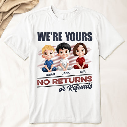 We're Yours No Returns Or Refunds - Personalized Shirt