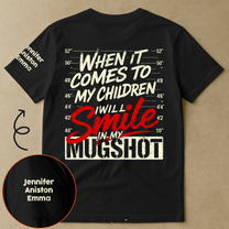 When It Comes To My Child, I Will Smile In My Mugshot With Kids' Names - Personalized Shirt