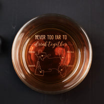 Whiskey Glass Never Too Far To Drink Together - Personalized Engraved Whiskey Glass