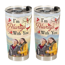 I'm Always With You New Version - Personalized Photo Tumbler Cup