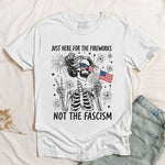 Just Here For The Fireworks, Not The Fascism - Shirt