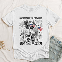 Just Here For The Fireworks, Not The Fascism - Shirt
