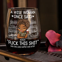 Wise Woman Once Said "Fuck This Shit" - Personalized Stemless Wine Glass