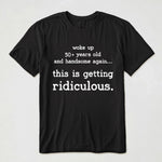 Woke-Up-Handsome-Again-This-Is-Getting-Ridiculous-Custom-Age-Personalized-Shirt-1