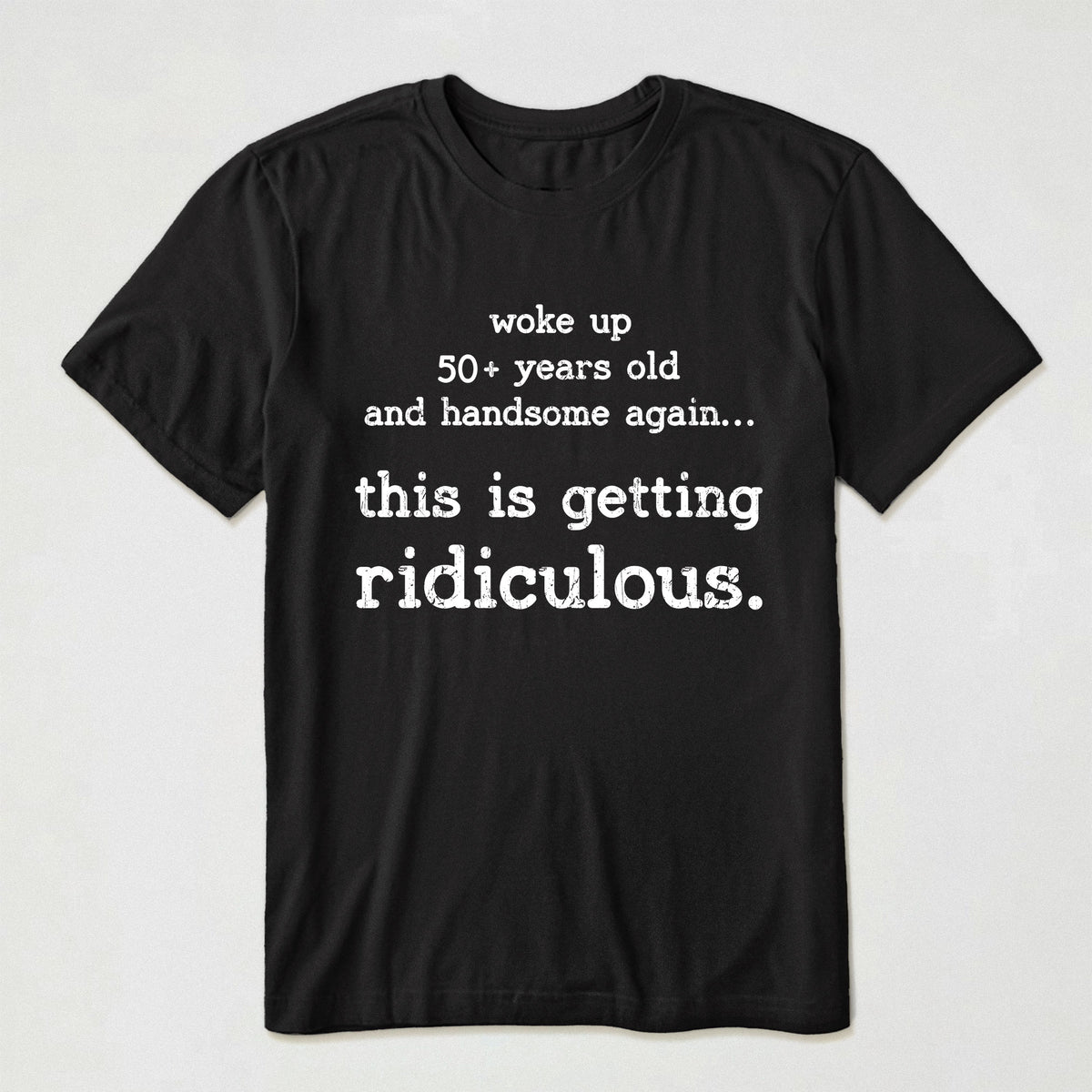 Woke-Up-Handsome-Again-This-Is-Getting-Ridiculous-Custom-Age-Personalized-Shirt-1