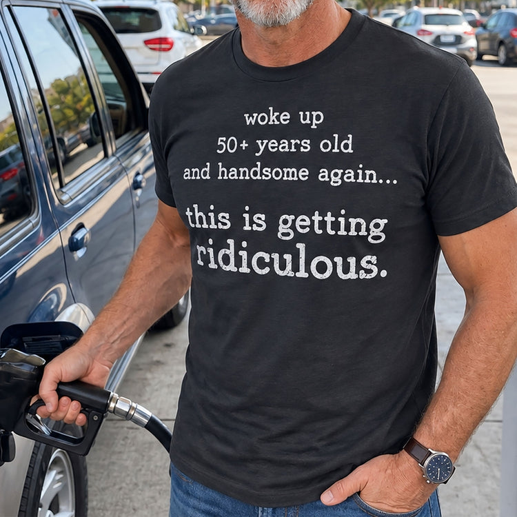 Woke-Up-Handsome-Again-This-Is-Getting-Ridiculous-Custom-Age-Personalized-Shirt-4