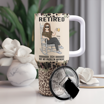 Woman Retired Not My Problem Anymore - Personalized 40oz Tumbler With Straw