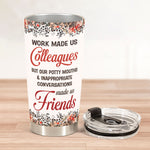 Work Made Us Colleagues - Personalized Tumbler Cup
