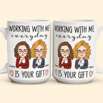 Working With Me Everyday Is Your Gift - Personalized Mug