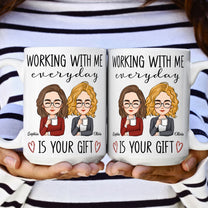 Working With Me Everyday Is Your Gift - Personalized Mug