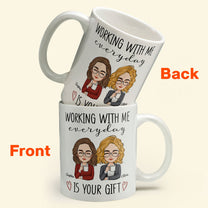 Working With Me Everyday Is Your Gift - Personalized Mug