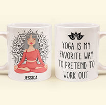 Yoga Is My Favorite Way To Pretend To Work Out - Personalized Mug