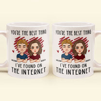 You Are The Best Thing I've Found On The Internet - Personalized Mug - Anniversary Gifts For Her, Him