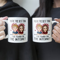 You Are The Best Thing I've Found On The Internet - Personalized Mug - Anniversary Gifts For Her, Him