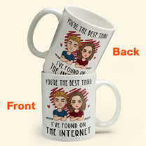 You Are The Best Thing I've Found On The Internet - Personalized Mug - Anniversary Gifts For Her, Him