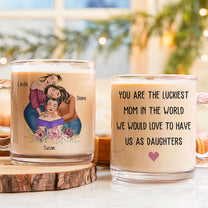 You Are The Luckiest Mom We Would Love To Have Us As Daughters - Personalized Glass Mug