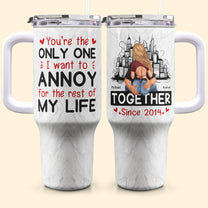 You Are The Only One I Want To Annoy - Personalized 40oz Tumbler With Straw