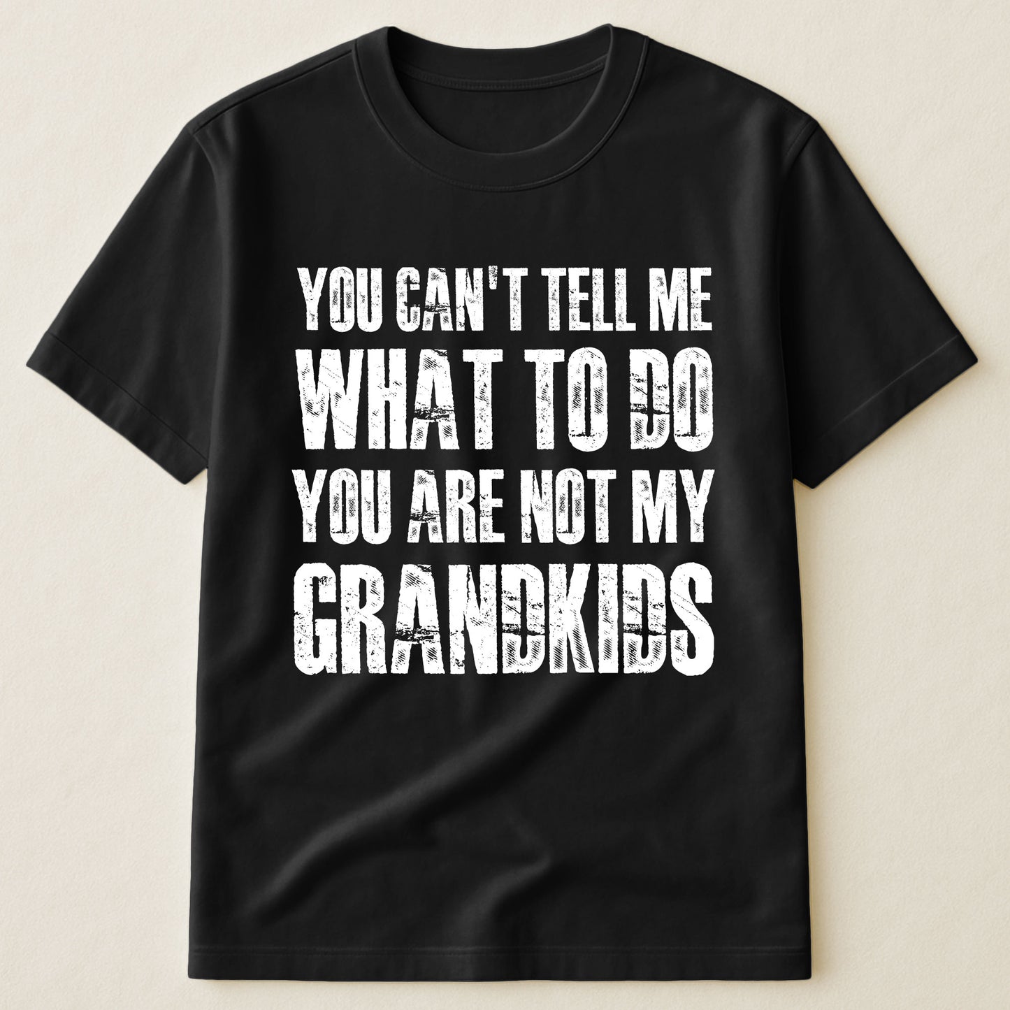 You Can't Tell Me What To Do You Are Not My Grandkids Fun Grandpa - Shirt
