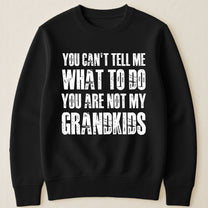 You Can't Tell Me What To Do You Are Not My Grandkids Fun Grandpa - Shirt