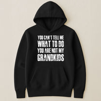 You Can't Tell Me What To Do You Are Not My Grandkids Fun Grandpa - Shirt