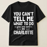 You Can't Tell Me What To Do You Are Not My - Personalized Shirt