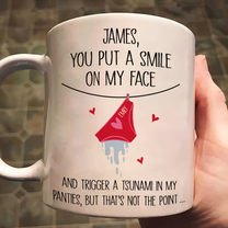 You Put A Smile On My Face And Trigger A Tsunami In My Panties - Personalized Mug