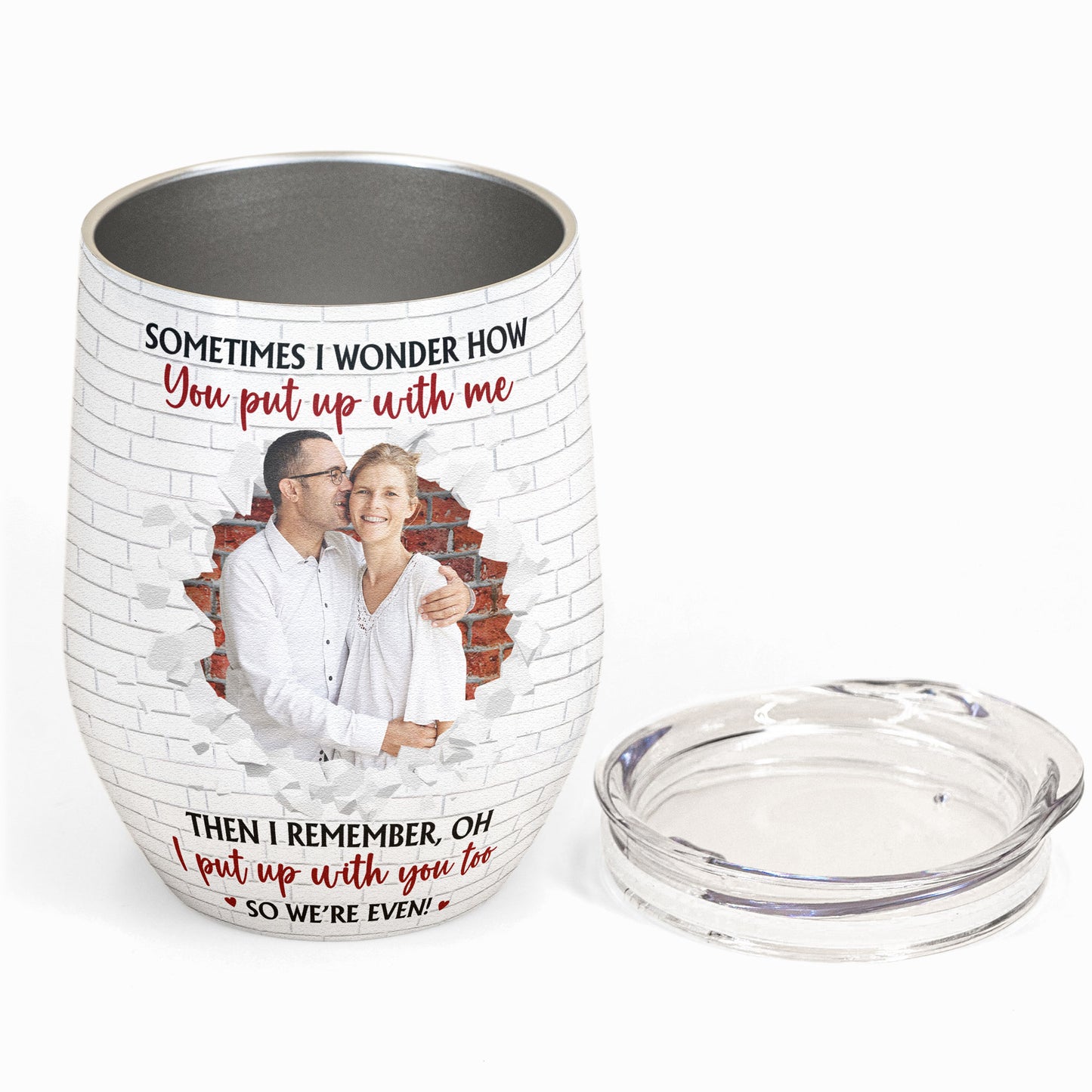 You Put Up With Me I Put Up With You Too - Personalized Photo Wine Tumbler