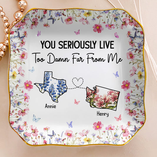 You Seriously Live Too Damn Far From Me Long Distance Custom States - Personalized Jewelry Dish
