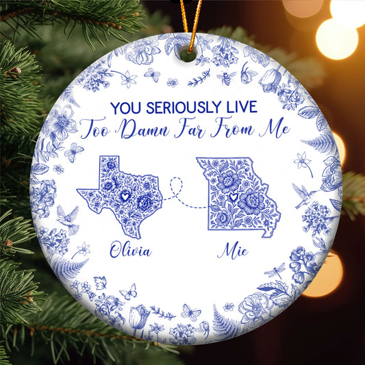 You Seriously Live Too Damn Far From Me Toile De Jouy Custom States - Personalized Ceramic Ornament