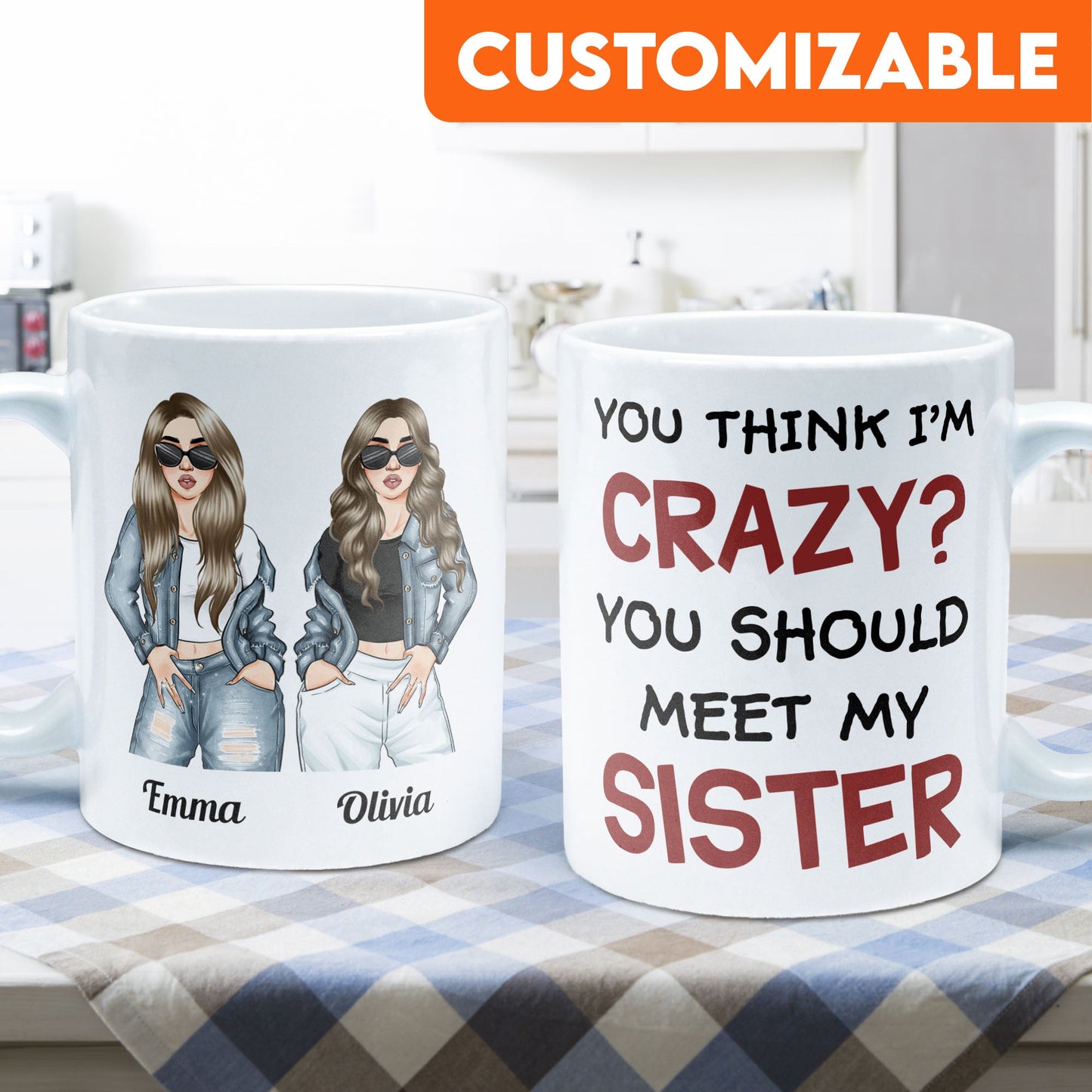 You Think I Am Crazy?  You Should Meet My Sister - Personalized Mug - Birthday & Christmas Gift For Sisters, Cousins, Besties, Best Friends, Friends & BFF - Denim Sisters