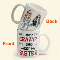 You Think I Am Crazy?  You Should Meet My Sister - Personalized Mug - Birthday & Christmas Gift For Sisters, Cousins, Besties, Best Friends, Friends & BFF - Denim Sisters