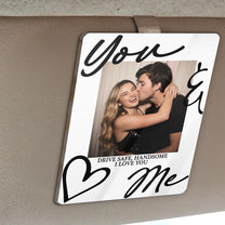 You & Me Drive Safe I Love You - Personalized Acrylic Photo Visor Clip